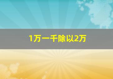 1万一千除以2万