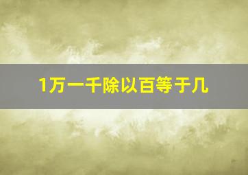 1万一千除以百等于几