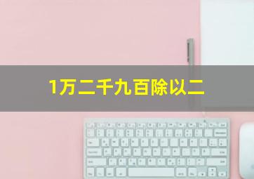 1万二千九百除以二