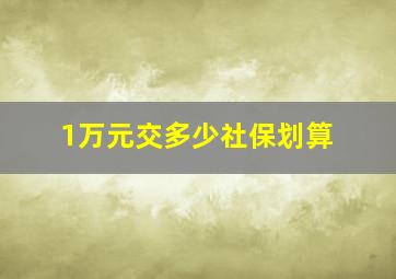 1万元交多少社保划算