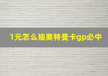 1元怎么抽奥特曼卡gp必中