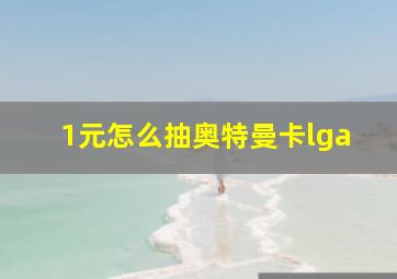 1元怎么抽奥特曼卡lga