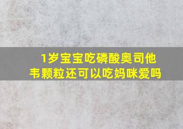 1岁宝宝吃磷酸奥司他韦颗粒还可以吃妈咪爱吗