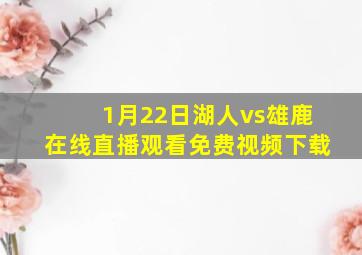 1月22日湖人vs雄鹿在线直播观看免费视频下载