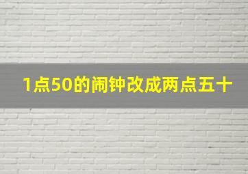 1点50的闹钟改成两点五十