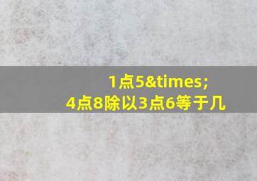 1点5×4点8除以3点6等于几