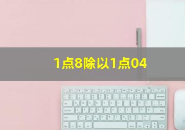 1点8除以1点04