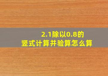 2.1除以0.8的竖式计算并验算怎么算