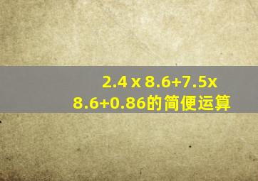 2.4ⅹ8.6+7.5x8.6+0.86的简便运算