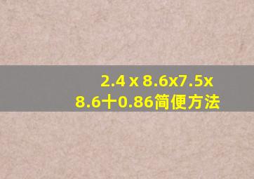 2.4ⅹ8.6x7.5x8.6十0.86简便方法