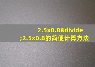 2.5x0.8÷2.5x0.8的简便计算方法