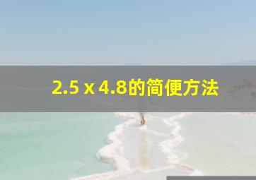 2.5ⅹ4.8的简便方法