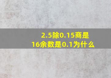 2.5除0.15商是16余数是0.1为什么