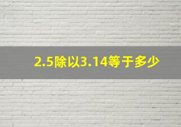 2.5除以3.14等于多少