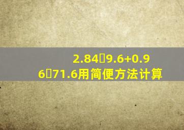 2.84✘9.6+0.96✘71.6用简便方法计算