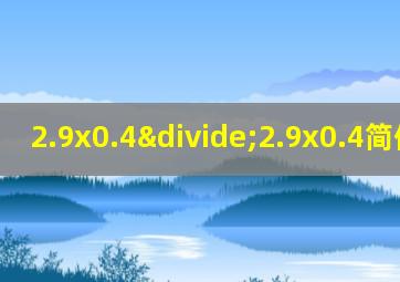 2.9x0.4÷2.9x0.4简便计算