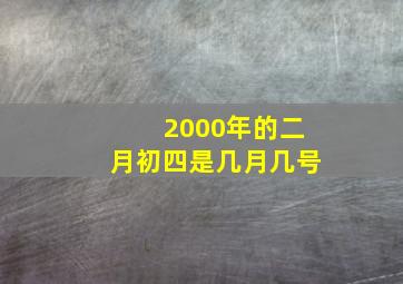 2000年的二月初四是几月几号