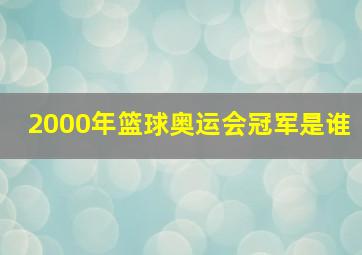 2000年篮球奥运会冠军是谁