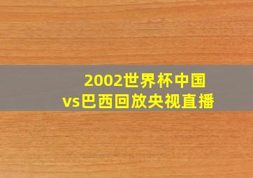 2002世界杯中国vs巴西回放央视直播