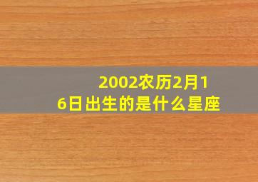 2002农历2月16日出生的是什么星座