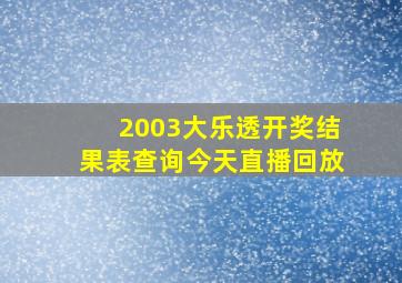 2003大乐透开奖结果表查询今天直播回放