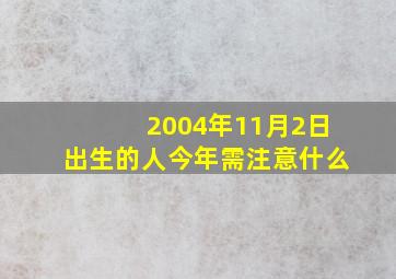 2004年11月2日出生的人今年需注意什么