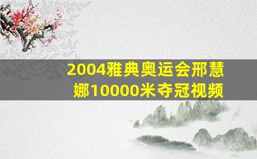 2004雅典奥运会邢慧娜10000米夺冠视频