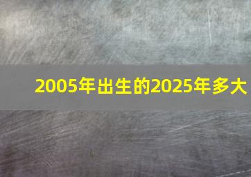 2005年出生的2025年多大