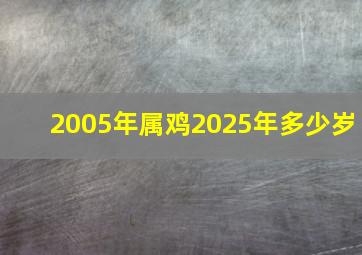 2005年属鸡2025年多少岁