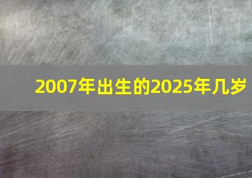 2007年出生的2025年几岁