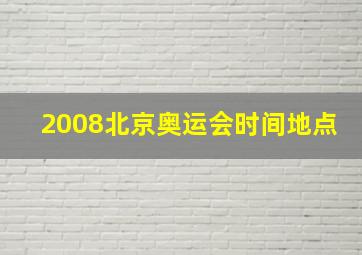 2008北京奥运会时间地点