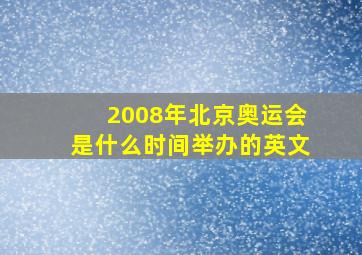 2008年北京奥运会是什么时间举办的英文