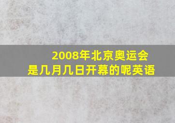 2008年北京奥运会是几月几日开幕的呢英语