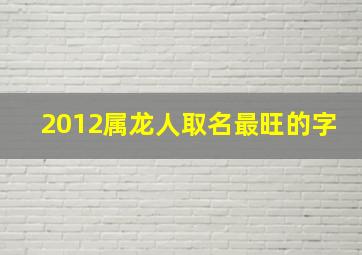 2012属龙人取名最旺的字