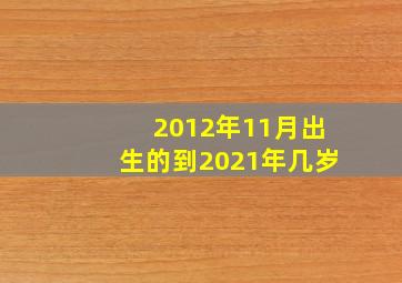 2012年11月出生的到2021年几岁