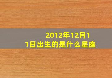 2012年12月11日出生的是什么星座