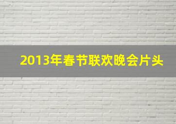 2013年春节联欢晚会片头