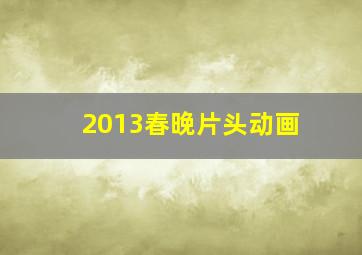 2013春晚片头动画