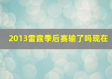 2013雷霆季后赛输了吗现在