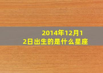 2014年12月12日出生的是什么星座