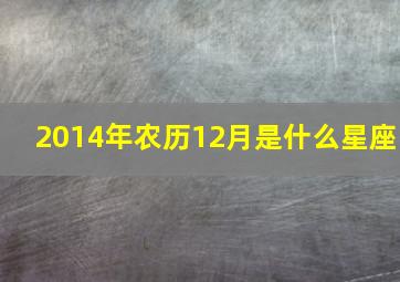 2014年农历12月是什么星座