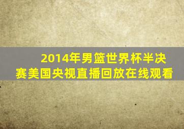 2014年男篮世界杯半决赛美国央视直播回放在线观看