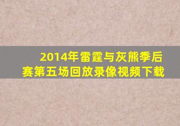 2014年雷霆与灰熊季后赛第五场回放录像视频下载