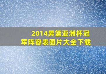 2014男篮亚洲杯冠军阵容表图片大全下载