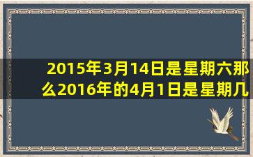 2015年3月14日是星期六那么2016年的4月1日是星期几