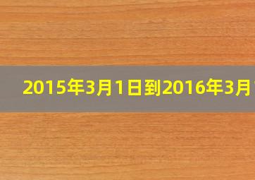 2015年3月1日到2016年3月1日