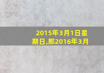 2015年3月1日星期日,那2016年3月