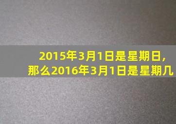 2015年3月1日是星期日,那么2016年3月1日是星期几