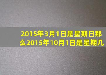 2015年3月1日是星期日那么2015年10月1日是星期几