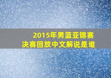 2015年男篮亚锦赛决赛回放中文解说是谁